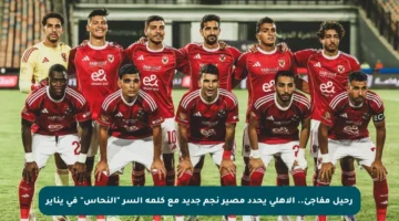 رحيل مفاجئ.. الأهلي يحدد مصير نجم جديد مع كلمة السر “النحاس” في يناير